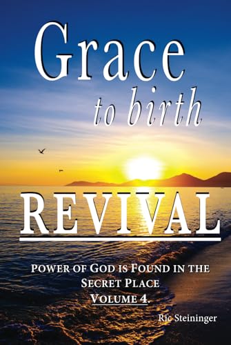 Grace to Birth Revival: Power of God is Found in the Secret Place Volume 4 von Birthing Revival Ministries