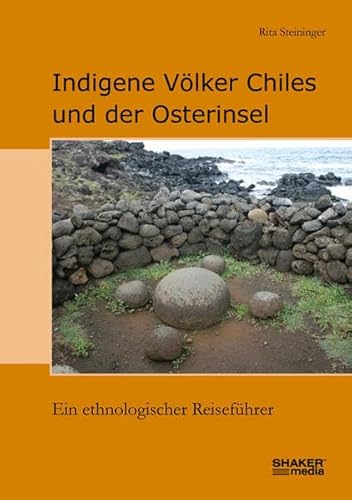 Indigene Völker Chiles und der Osterinsel: Ein ethnologischer Reiseführer