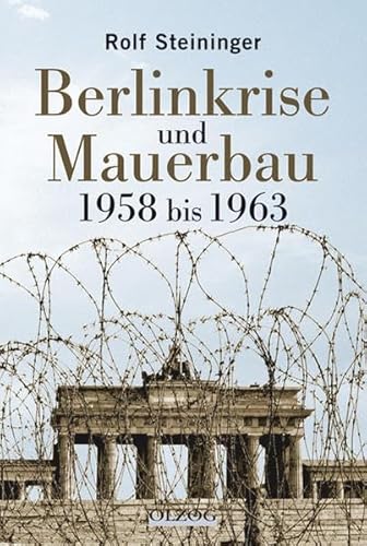 Berlinkrise und Mauerbau: 1958 bis 1963 Mit einem Kapitel zum Mauerfall 1989 Berlinkrise und Mauerbau: 1958 bis 1963 Mit einem Kapitel zum Mauerfall 1989