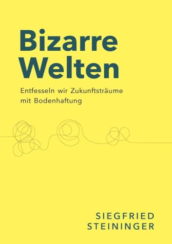 Bizarre Welten: Entfesseln wir Zukunftsträume mit Bodenhaftung Bizarre Welten: Entfesseln wir Zukunftsträume mit Bodenhaftung von Buchschmiede