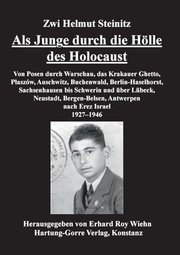 Als Junge durch die Hölle des Holocaust: Von Posen durch Warschau, das Krakauer Ghetto, Płaszow, Auschwitz, Buchenwald, Berlin-Haselhorst, ... Antwerpen nach Erez Israel 1927-1946 Als Junge durch die Hölle des Holocaust: Von Posen durch Warschau, das Krakauer Ghetto, Płaszow, Auschwitz, Buchenwald, Berlin-Haselhorst, ... Antwerpen nach Erez Israel 1927-1946