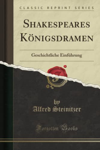 Shakespeares Königsdramen (Classic Reprint): Geschichtliche Einführung: Geschichtliche Einführung (Classic Reprint) von Forgotten Books