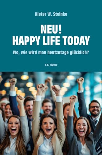 Neu! Happy Life Today: Wo, wie wird man heutzutage glücklich? Neu! Happy Life Today: Wo, wie wird man heutzutage glücklich? von R.G.Fischer Verlag GmbH
