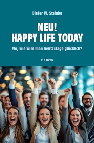 Neu! Happy Life Today: Wo, wie wird man heutzutage glücklich?