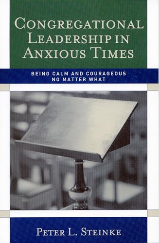 Congregational Leadership in Anxious Times: Being Calm and Courageous No Matter What von Rowman & Littlefield Publishers