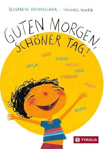 Guten Morgen, schöner Tag: Mehrsprachige Ausgabe (Deutsch, Türkisch, Bosnisch-Serbisch-Kroatisch, Englisch, Arabisch). Das erfolgreiche und ... nun in einer mehrsprachigen Variante von TYROLIA Gesellschaft m. b. H.