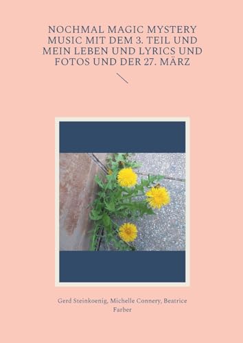 Nochmal Magic Mystery Music mit dem 3. Teil und mein Leben und Lyrics und Fotos und der 27. März von BoD – Books on Demand