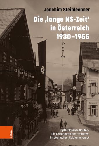 Die ‚lange NS-Zeit‘ in Österreich 1930-1955: Opfer/Täter/Mitläufer? Die Geschichte der Exekutive im steirischen Salzkammergut Die ‚lange NS-Zeit‘ in Österreich 1930-1955: Opfer/Täter/Mitläufer? Die Geschichte der Exekutive im steirischen Salzkammergut