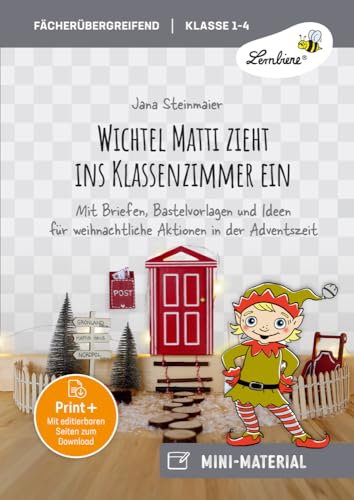 Wichtel Matti zieht ins Klassenzimmer ein: Mit Briefen, Bastelvorlagen und Ideen für weihnachtliche Aktionen in der Adventszeit