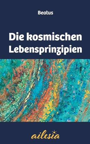 Die kosmischen Lebensprinzipien: Schlüssel zur Selbstermächtigung - Ewiges Wissen für die Neue Zeit von Books on Demand