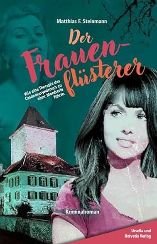 Der Frauenflüsterer: Wie eine Therapie des Casanovasyndrom's zu einer Mordserie führte von Helvetia Verlag