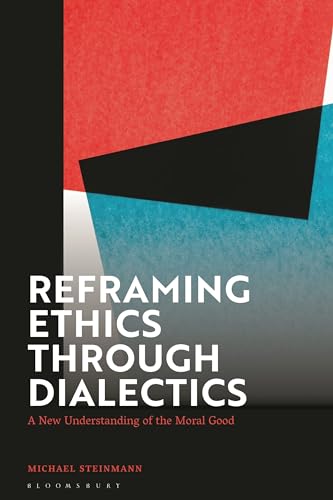 Reframing Ethics Through Dialectics: A New Understanding of the Moral Good
