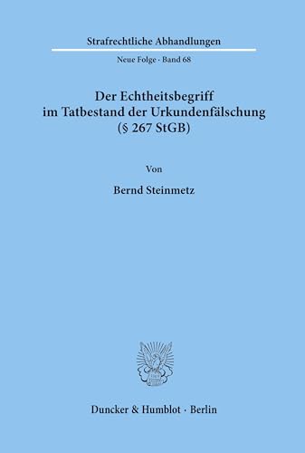 Der Echtheitsbegriff im Tatbestand der Urkundenfälschung (§ 267 StGB).: Dissertationsschrift (Strafrechtliche Abhandlungen. Neue Folge, Band 68)