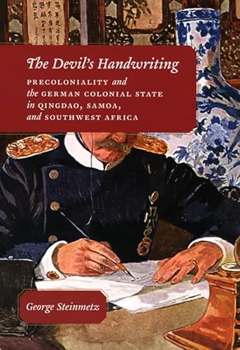 The Devil`s Handwriting - Precoloniality and the German Colonial State in Qingdao, Samoa, and Southwest Africa: Precoloniality And the German Colonial ... (Chicago Studies in Practices of Meaning)