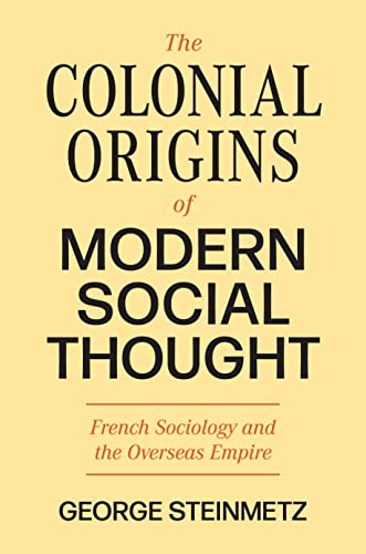 The Colonial Origins of Modern Social Thought: French Sociology and the Overseas Empire (The Princeton Modern Knowledge) von Princeton University Press