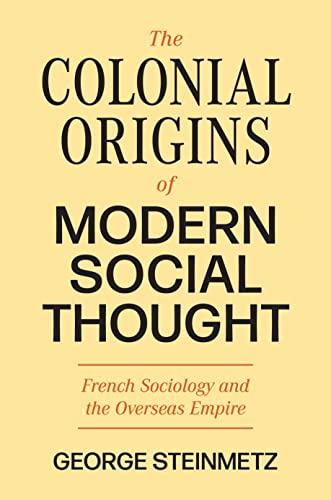 The Colonial Origins of Modern Social Thought: French Sociology and the Overseas Empire (Princeton Modern Knowledge) von Princeton University Press