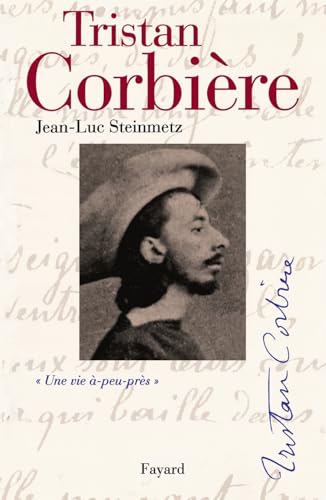 Tristan Corbière: Une vie à-peu-près (Biographies Litteraires)