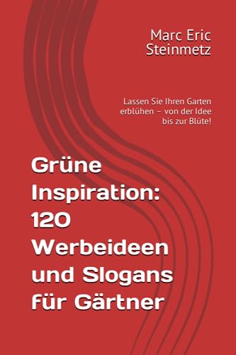 Grüne Inspiration: 120 Werbeideen und Slogans für Gärtner: Lassen Sie Ihren Garten erblühen – von der Idee bis zur Blüte! von Independently published