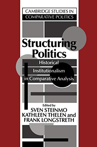 Structuring Politics: Historical Institutionalism in Comparative Analysis (Cambridge Studies in Comparative Politics) von Cambridge University Press