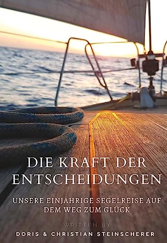 Die Kraft der Entscheidungen: Unsere einjährige Segelreise auf dem Weg zum Glück von Buchschmiede