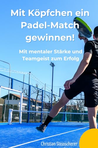 Mit Köpfchen ein Padel-Match gewinnen: Mit mentaler Stärke und Teamgeist zum Erfolg von Independently published