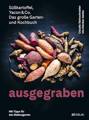 Ausgegraben – Süßkartoffel, Yacon & Co.: Topinambur pflanzen, Taro ernten, Knollenziest kochen – Anbautipps und Rezepte für Knollengemüse. Das Garten- ... und Kochbuch. Mit Tipps für den Balkongarten von AT Verlag
