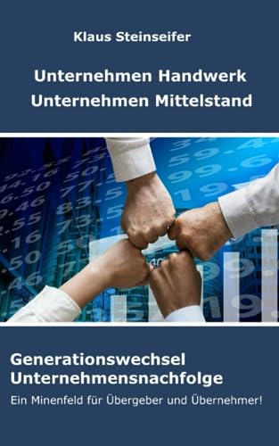 Unternehmen Handwerk Unternehmen Mittelstand - Generationswechsel Unternehmensnachfolge: Ein Minenfeld für Übergeber und Übernehmer!