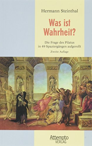 Was ist Wahrheit?: Die Frage des Pilatus in 49 Spaziergängen aufgerollt