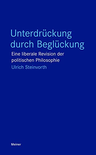 Unterdrückung durch Beglückung: Eine liberale Revision der politischen Philosophie (Blaue Reihe) von Meiner, F