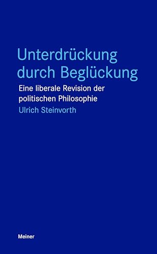 Unterdrückung durch Beglückung: Eine liberale Revision der politischen Philosophie (Blaue Reihe) von Meiner Felix Verlag GmbH