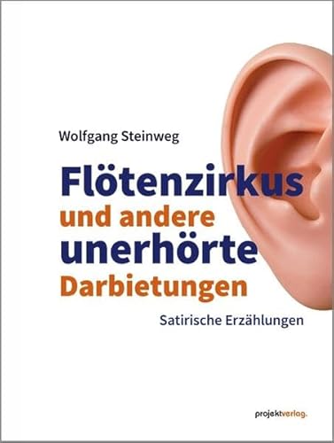 Flötenzirkus und andere unerhörte Darbietungen: Satirische Erzählungen Flötenzirkus und andere unerhörte Darbietungen: Satirische Erzählungen von Projekt