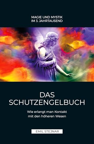Das Schutzengelbuch: Wie erlangt man Kontakt mit den höheren Wesen