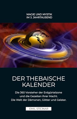 Der Thebaische Kalender: Die 360 Vorsteher der Erdgürtelzone und die Gezeiten ihrer Macht. Die Welt der Dämonen, Götter und Geister. von Stejnar Verlag