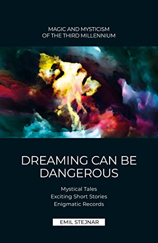 Dreaming can be dangerous: Mystical Tales, Exciting Short Stories, Enigmatic Records von Stejnar Verlag