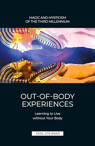 Out-Of-Body Experiences: Learning to Live without Your Body von Stejnar Verlag