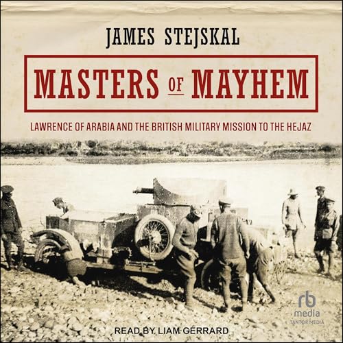 Masters of Mayhem: Lawrence of Arabia and the British Military Mission to the Hejaz von Tantor Media Inc