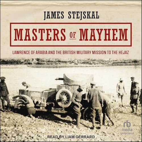 Masters of Mayhem: Lawrence of Arabia and the British Military Mission to the Hejaz von Tantor Media Inc