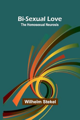 Bi-sexual love; the homosexual neurosis von Alpha Edition