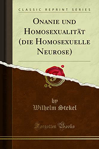 Onanie und Homosexualität (die Homosexuelle Neurose) (Classic Reprint)