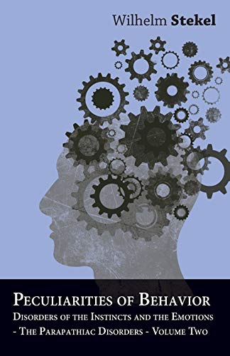 Peculiarities of Behavior - Vol II - Disorders of the Instincts and the Emotions - The Parapathiac Disorders von Cook Press