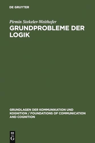 Grundprobleme der Logik: Elemente einer Kritik der formalen Vernunft (Grundlagen der Kommunikation und Kognition / Foundations of Communication and Cognition) von de Gruyter
