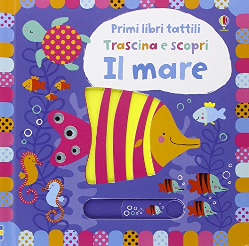 Il mare. Trascina e scopri. Primi libri tattili (Primi libri tattili. Trascina e scopri)