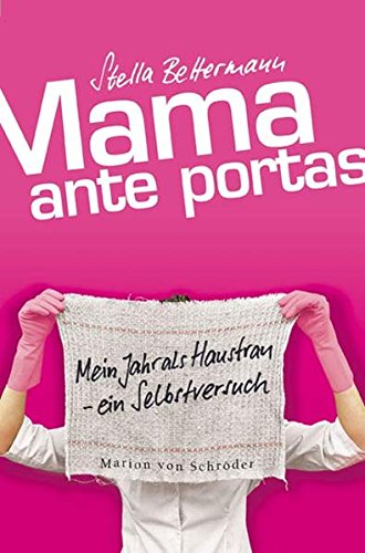 Mama ante portas: Mein Jahr als Hausfrau - Ein Selbstversuch von Marion von Schröder Verlag