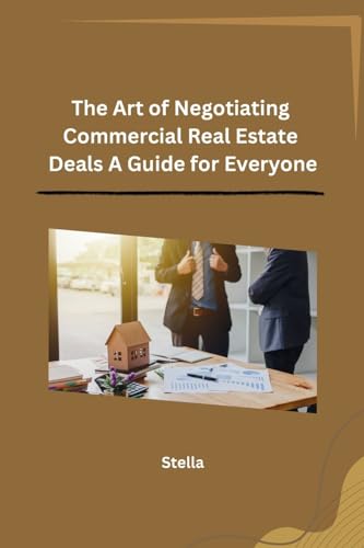 The Art of Negotiating Commercial Real Estate Deals A Guide for Everyone von Independent