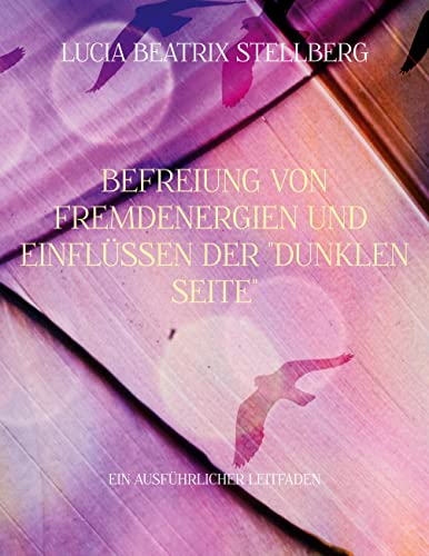 Befreiung von Fremdenergien und Einflüssen der dunklen Seite: Ein ausführlicher Leitfaden von Books on Demand GmbH