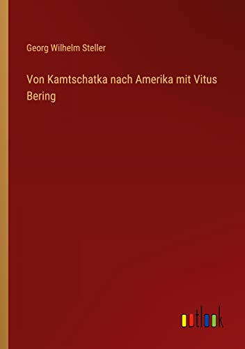 Von Kamtschatka nach Amerika mit Vitus Bering von Outlook Verlag