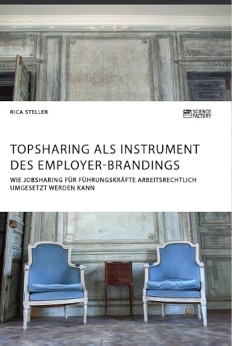 Topsharing als Instrument des Employer-Brandings. Wie Jobsharing für Führungskräfte arbeitsrechtlich umgesetzt werden kann Topsharing als Instrument des Employer-Brandings. Wie Jobsharing für Führungskräfte arbeitsrechtlich umgesetzt werden kann