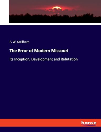 The Error of Modern Missouri: Its Inception, Development and Refutation von hansebooks