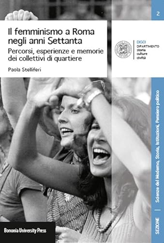 Il femminismo a Roma negli anni Settanta. Percorsi, esperienze e memorie dei Collettivi di quartiere (Disci-scienze del moderno) von Bononia University Press