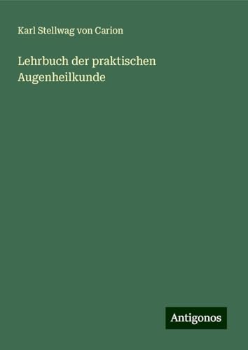 Lehrbuch der praktischen Augenheilkunde von Antigonos Verlag